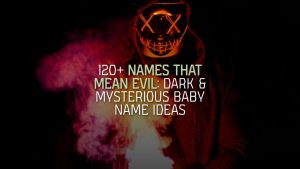 120+ Names That Mean Evil: Dark & Mysterious Baby Name Ideas - The ...