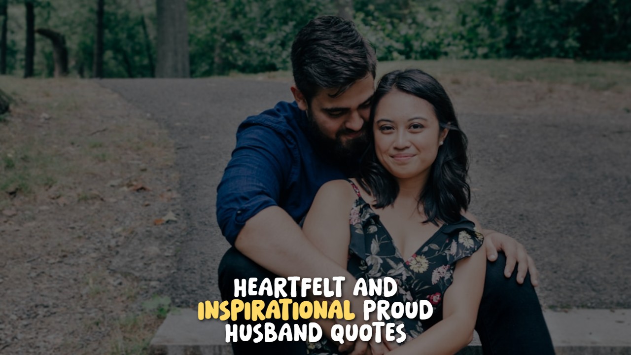 Heartfelt and Inspirational Proud Husband Quotes