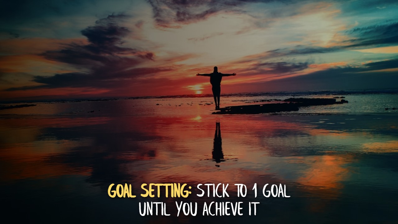 Goal Setting: Stick To 1 Goal Until You Achieve It