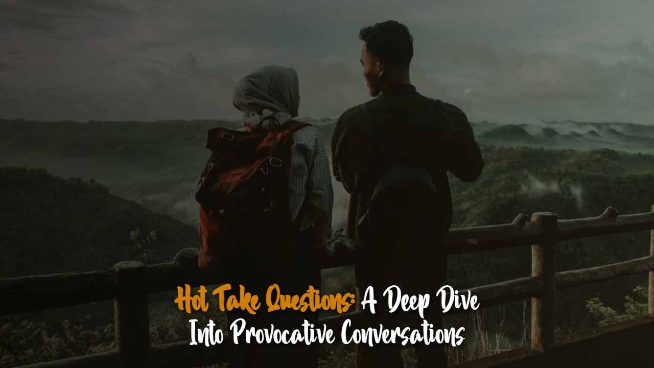 hot_take_questions__a_deep_dive_into_provocative_conversations