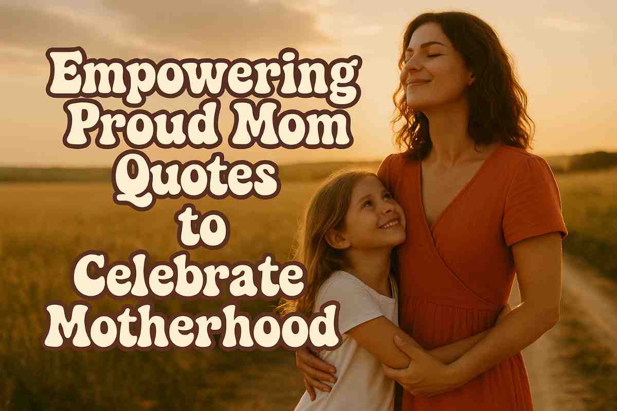 Empowering Proud Mom Quotes to Celebrate Motherhood