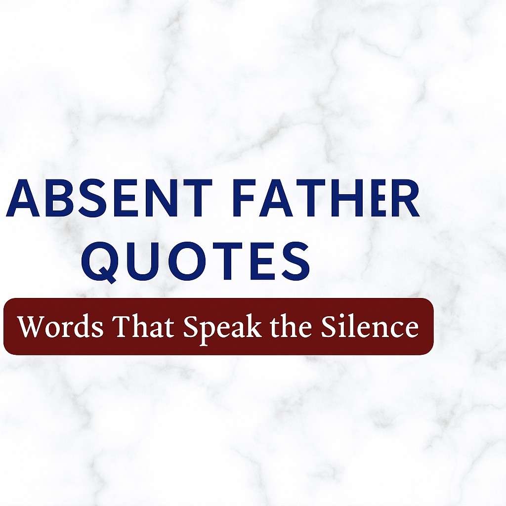99+ Absent Father Quotes: Words That Speak the Silence